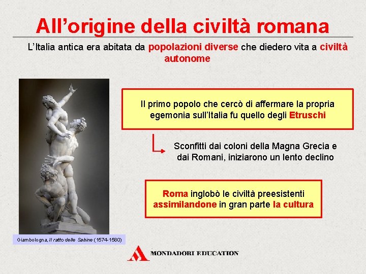 All’origine della civiltà romana L’Italia antica era abitata da popolazioni diverse che diedero vita