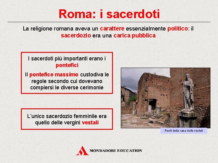 Roma: i sacerdoti La religione romana aveva un carattere essenzialmente politico: il sacerdozio era