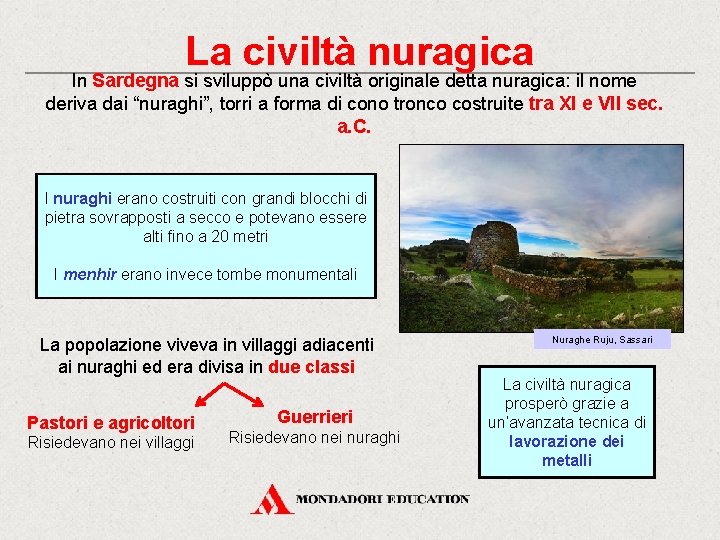 La civiltà nuragica In Sardegna si sviluppò una civiltà originale detta nuragica: il nome