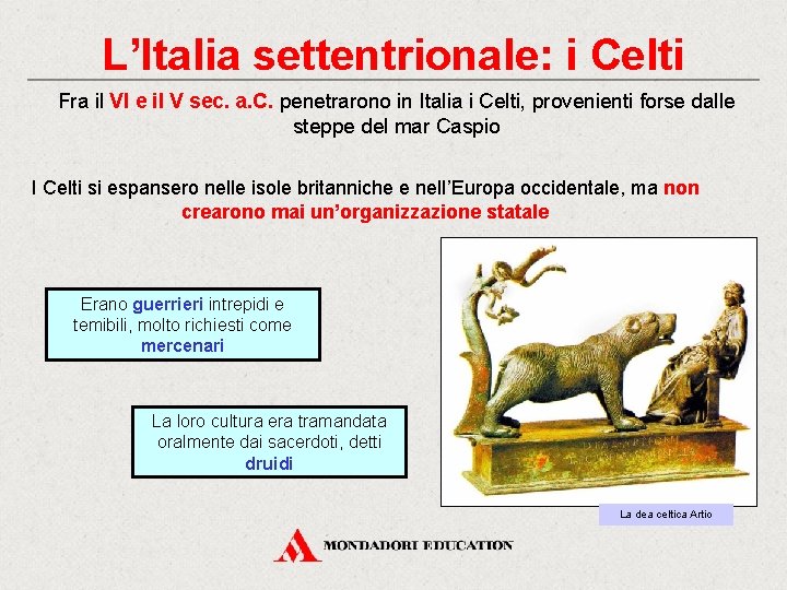 L’Italia settentrionale: i Celti Fra il VI e il V sec. a. C. penetrarono