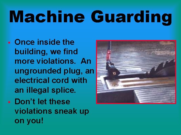 Machine Guarding § § Once inside the building, we find more violations. An ungrounded