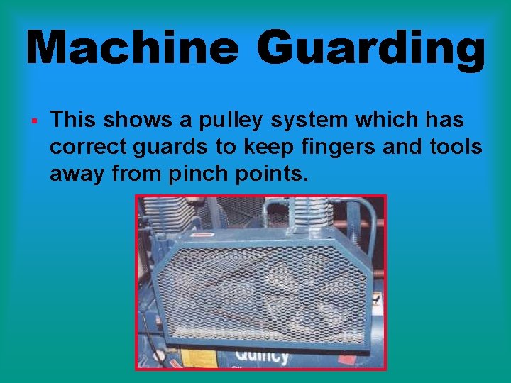 Machine Guarding § This shows a pulley system which has correct guards to keep