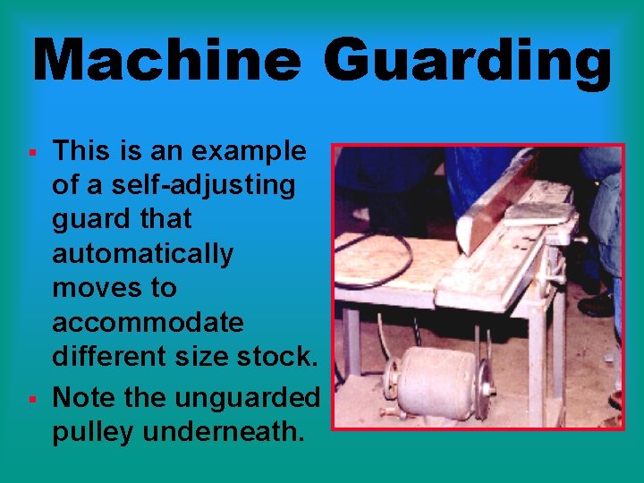 Machine Guarding § § This is an example of a self-adjusting guard that automatically