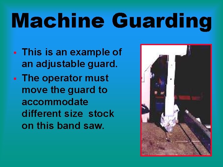 Machine Guarding § § This is an example of an adjustable guard. The operator