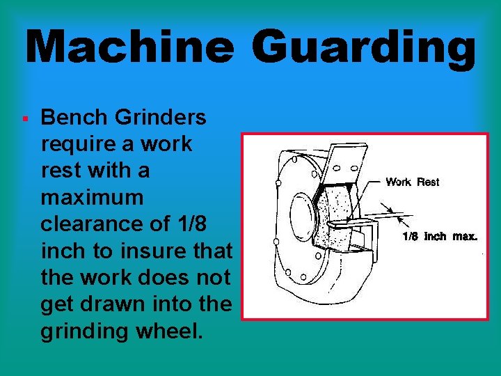 Machine Guarding § Bench Grinders require a work rest with a maximum clearance of