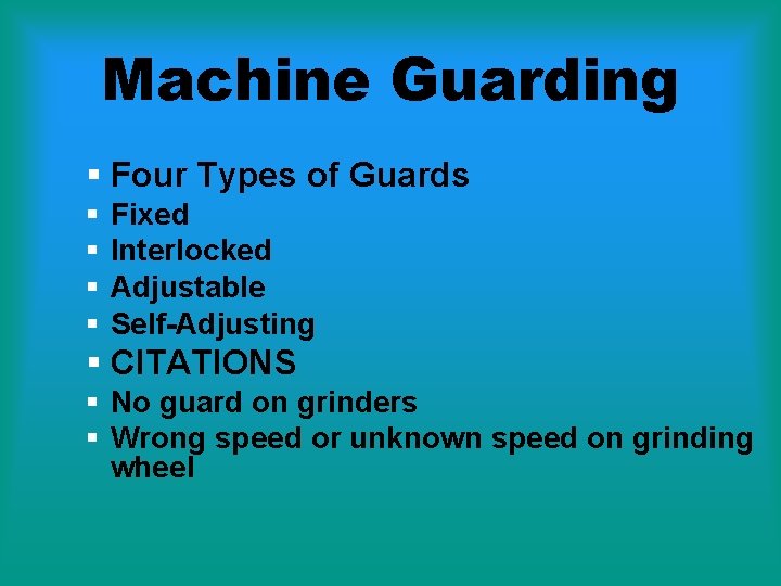 Machine Guarding § Four Types of Guards § § Fixed Interlocked Adjustable Self-Adjusting §