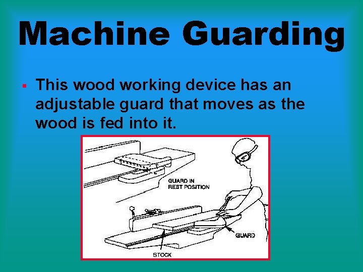 Machine Guarding § This wood working device has an adjustable guard that moves as