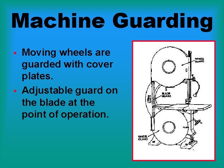 Machine Guarding § § Moving wheels are guarded with cover plates. Adjustable guard on