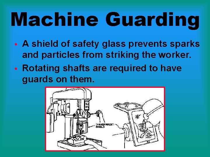 Machine Guarding § § A shield of safety glass prevents sparks and particles from