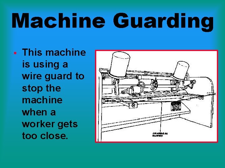 Machine Guarding § This machine is using a wire guard to stop the machine