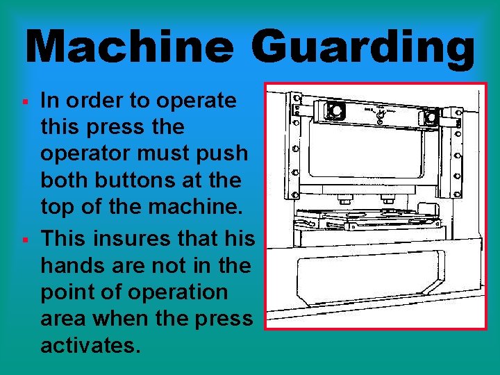 Machine Guarding § § In order to operate this press the operator must push