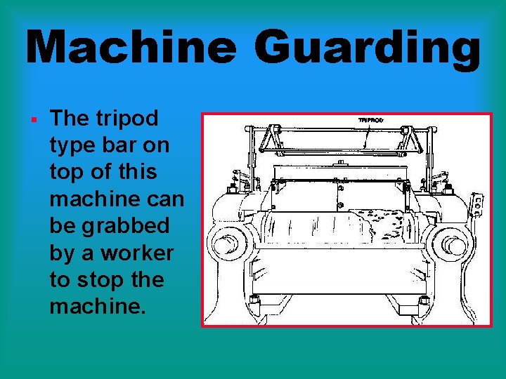 Machine Guarding § The tripod type bar on top of this machine can be