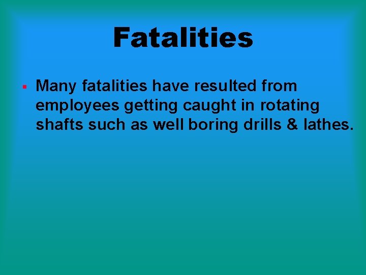 Fatalities § Many fatalities have resulted from employees getting caught in rotating shafts such