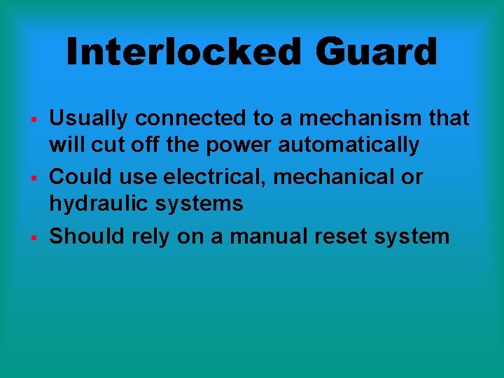 Interlocked Guard § § § Usually connected to a mechanism that will cut off