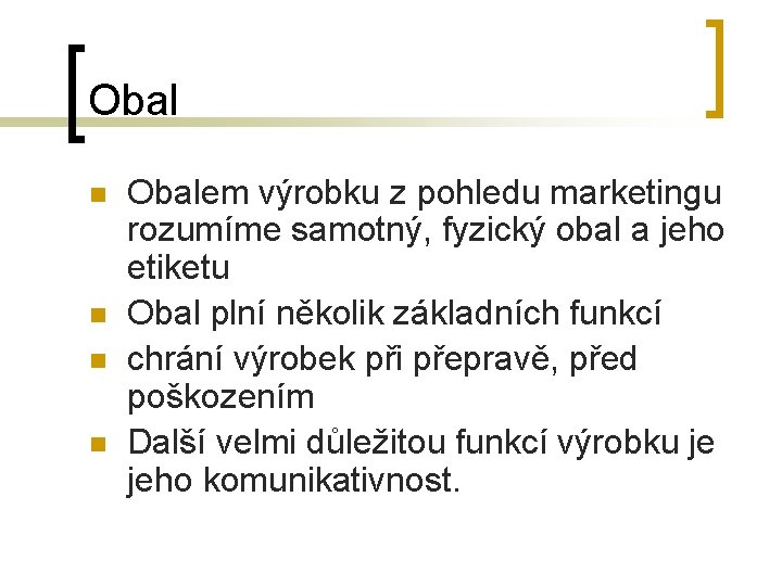 Obal n n Obalem výrobku z pohledu marketingu rozumíme samotný, fyzický obal a jeho