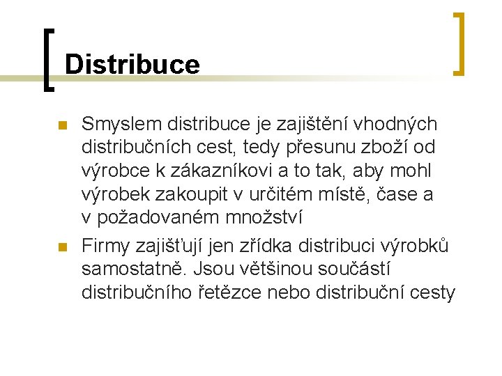  Distribuce n n Smyslem distribuce je zajištění vhodných distribučních cest, tedy přesunu zboží