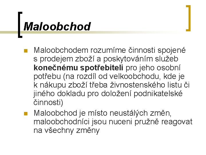 Maloobchod n n Maloobchodem rozumíme činnosti spojené s prodejem zboží a poskytováním služeb konečnému