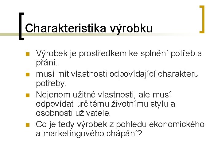 Charakteristika výrobku n n Výrobek je prostředkem ke splnění potřeb a přání. musí mít