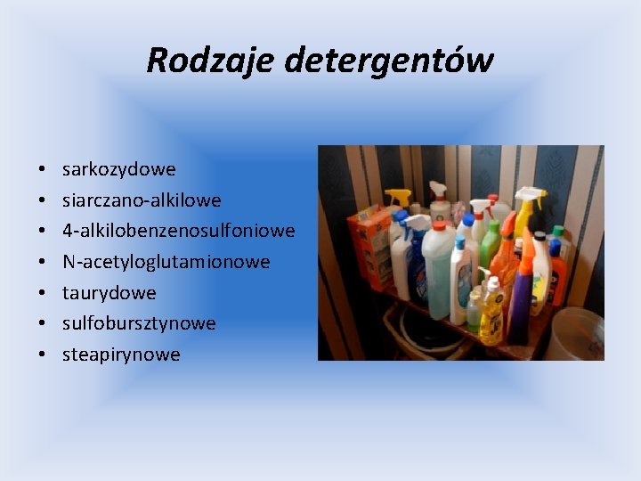 Rodzaje detergentów • • sarkozydowe siarczano-alkilowe 4 -alkilobenzenosulfoniowe N-acetyloglutamionowe taurydowe sulfobursztynowe steapirynowe 