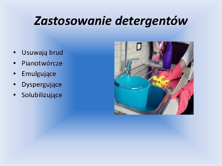 Zastosowanie detergentów • • • Usuwają brud Pianotwórcze Emulgujące Dyspergujące Solubilizujące 