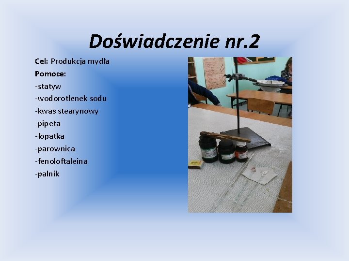 Doświadczenie nr. 2 Cel: Produkcja mydła Pomoce: -statyw -wodorotlenek sodu -kwas stearynowy -pipeta -łopatka