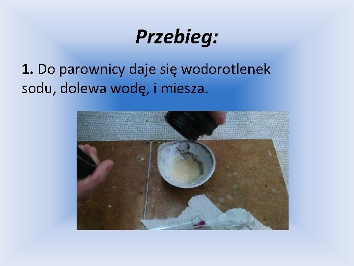 Przebieg: 1. Do parownicy daje się wodorotlenek sodu, dolewa wodę, i miesza. 