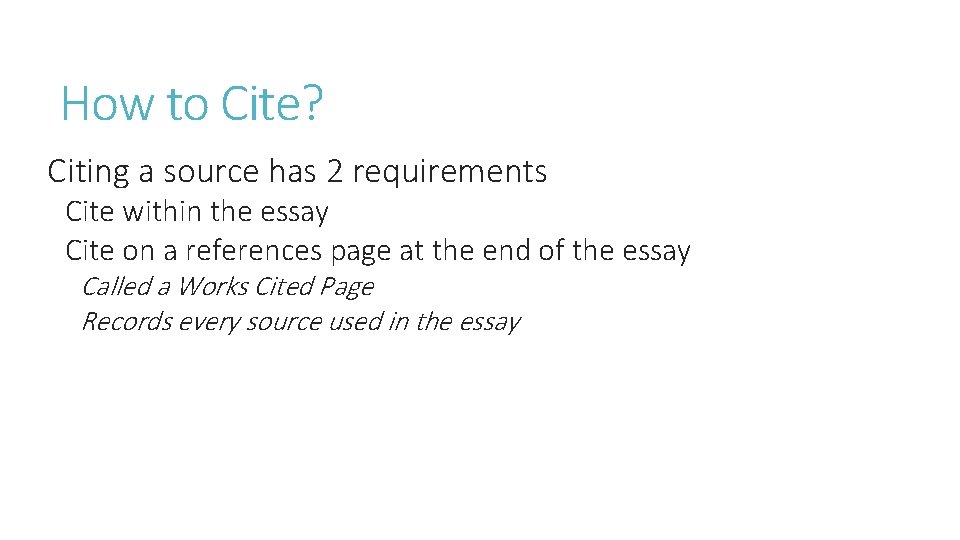 How to Cite? Citing a source has 2 requirements Cite within the essay Cite
