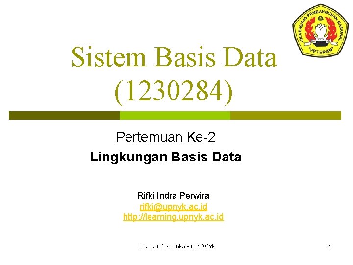 Sistem Basis Data (1230284) Pertemuan Ke-2 Lingkungan Basis Data Rifki Indra Perwira rifki@upnyk. ac.