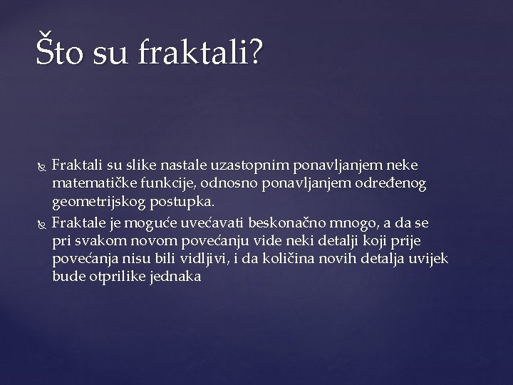 Što su fraktali? Fraktali su slike nastale uzastopnim ponavljanjem neke matematičke funkcije, odnosno ponavljanjem