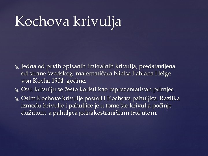 Kochova krivulja Jedna od prvih opisanih fraktalnih krivulja, predstavljena od strane švedskog matematičara Nielsa