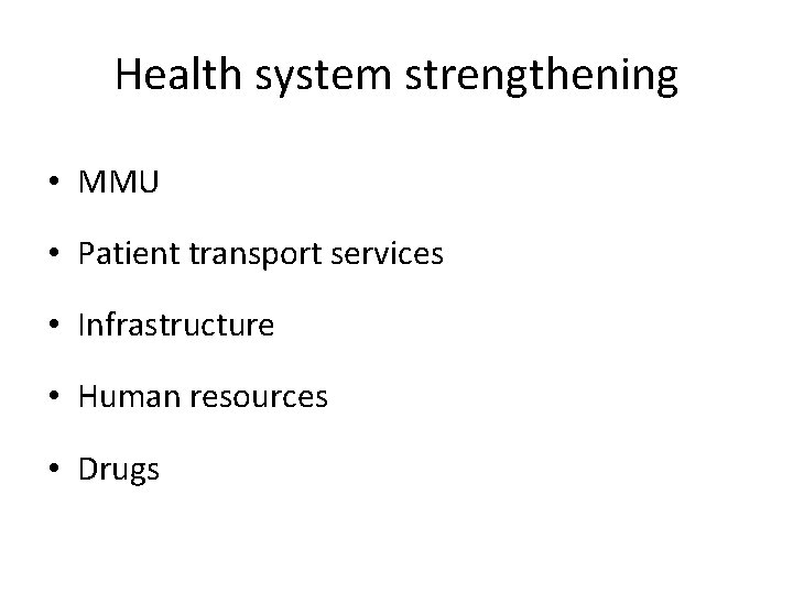 Health system strengthening • MMU • Patient transport services • Infrastructure • Human resources Health system strengthening • MMU • Patient transport services • Infrastructure • Human resources