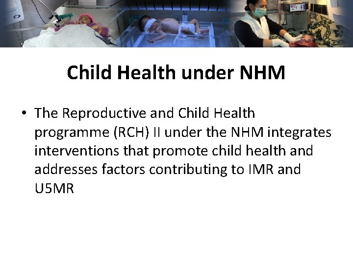 Child Health under NHM • The Reproductive and Child Health programme (RCH) II under Child Health under NHM • The Reproductive and Child Health programme (RCH) II under