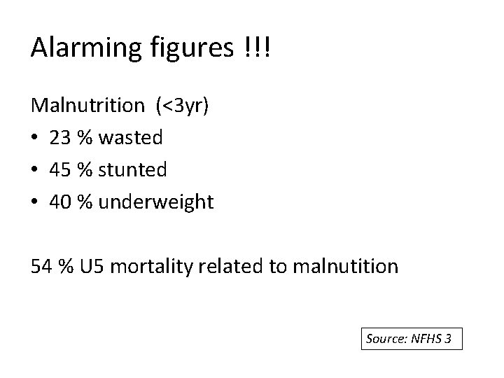 Alarming figures !!! Malnutrition (<3 yr) • 23 % wasted • 45 % stunted Alarming figures !!! Malnutrition (<3 yr) • 23 % wasted • 45 % stunted