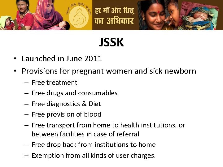 JSSK • Launched in June 2011 • Provisions for pregnant women and sick newborn JSSK • Launched in June 2011 • Provisions for pregnant women and sick newborn