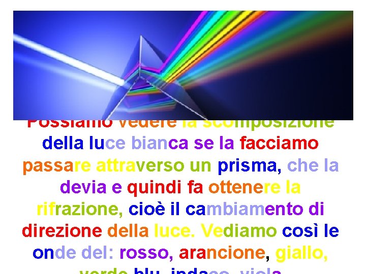 Possiamo vedere la scomposizione della luce bianca se la facciamo passare attraverso un prisma, Possiamo vedere la scomposizione della luce bianca se la facciamo passare attraverso un prisma,