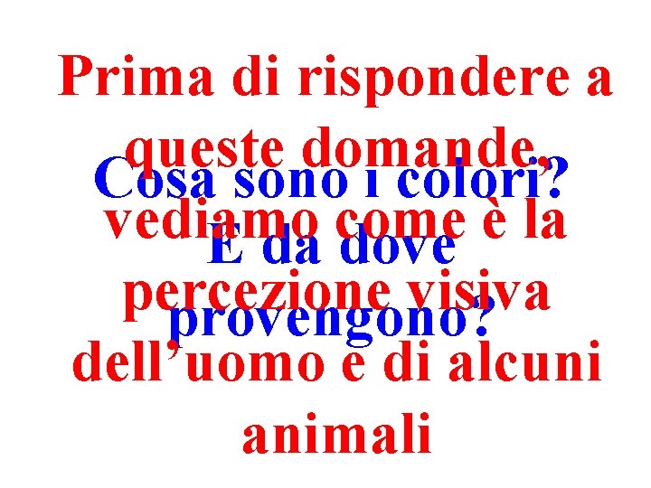Prima di rispondere a queste domande, Cosa sono i colori? vediamo come è la Prima di rispondere a queste domande, Cosa sono i colori? vediamo come è la