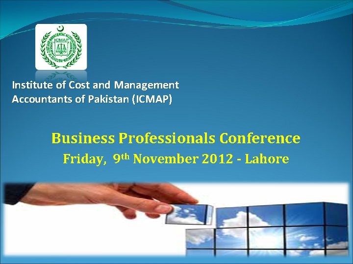 Institute of Cost and Management Accountants of Pakistan (ICMAP) Business Professionals Conference Friday, 9