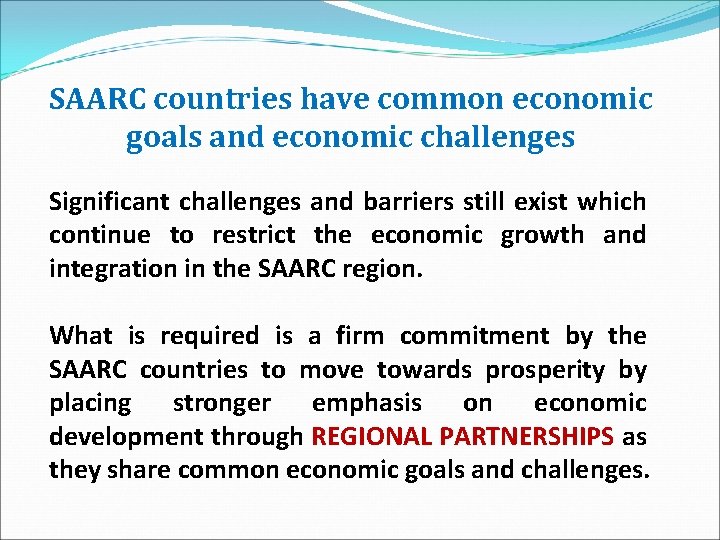 SAARC countries have common economic goals and economic challenges Significant challenges and barriers still