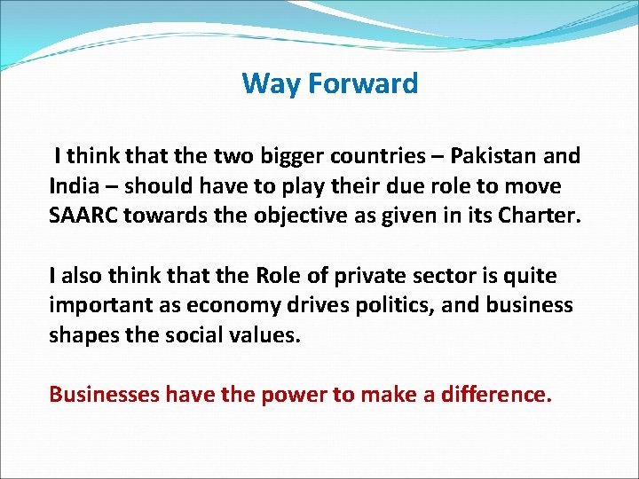 Way Forward I think that the two bigger countries – Pakistan and India –