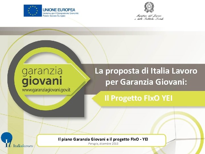 La proposta di Italia Lavoro per Garanzia Giovani: Il Progetto FIx. O YEI Il