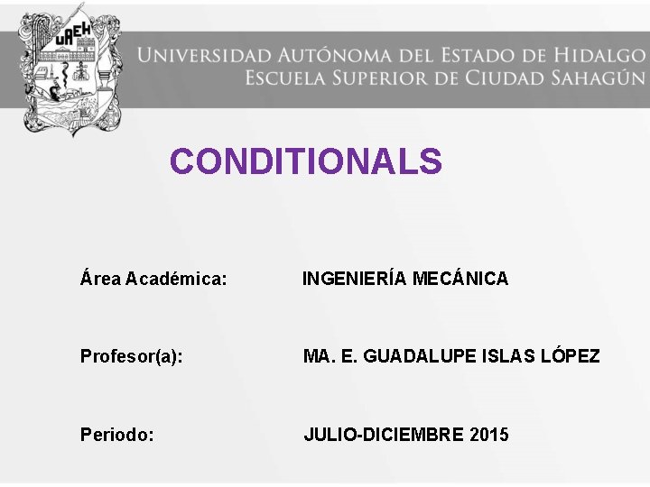 CONDITIONALS Área Académica: INGENIERÍA MECÁNICA Profesor(a): MA. E. GUADALUPE ISLAS LÓPEZ Periodo: JULIO-DICIEMBRE 2015