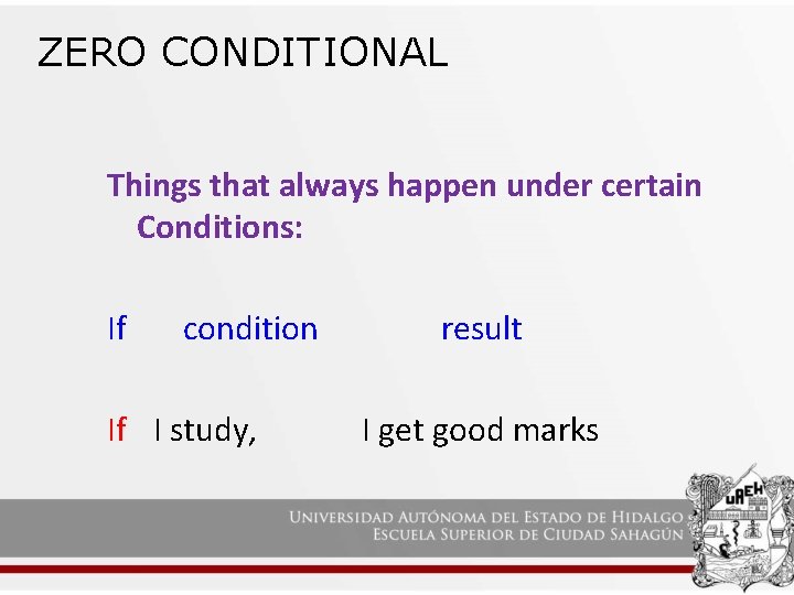 ZERO CONDITIONAL Things that always happen under certain Conditions: If condition If I study,