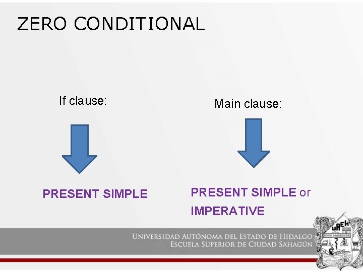 ZERO CONDITIONAL If clause: PRESENT SIMPLE Main clause: PRESENT SIMPLE or IMPERATIVE 