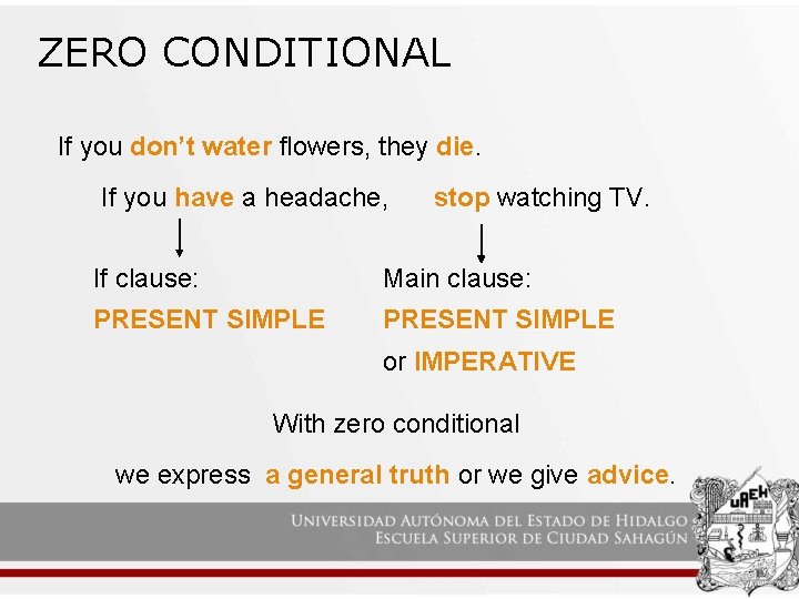 ZERO CONDITIONAL If you don’t water flowers, they die. If you have a headache,