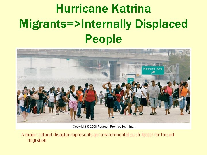 Hurricane Katrina Migrants=>Internally Displaced People A major natural disaster represents an environmental push factor