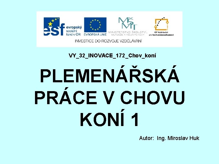 VY_32_INOVACE_172_Chov_koní PLEMENÁŘSKÁ PRÁCE V CHOVU KONÍ 1 Autor: Ing. Miroslav Huk 