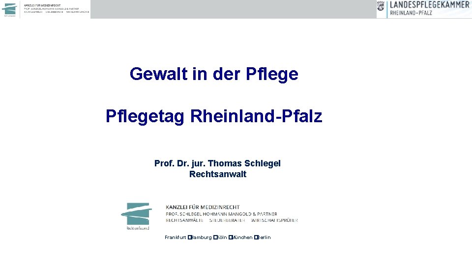 Gewalt in der Pflegetag Rheinland-Pfalz Prof. Dr. jur. Thomas Schlegel Rechtsanwalt Frankfurt �Hamburg �Köln