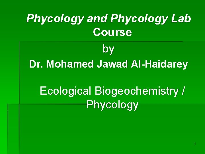 Phycology and Phycology Lab Course by Dr. Mohamed Jawad Al-Haidarey Ecological Biogeochemistry / Phycology