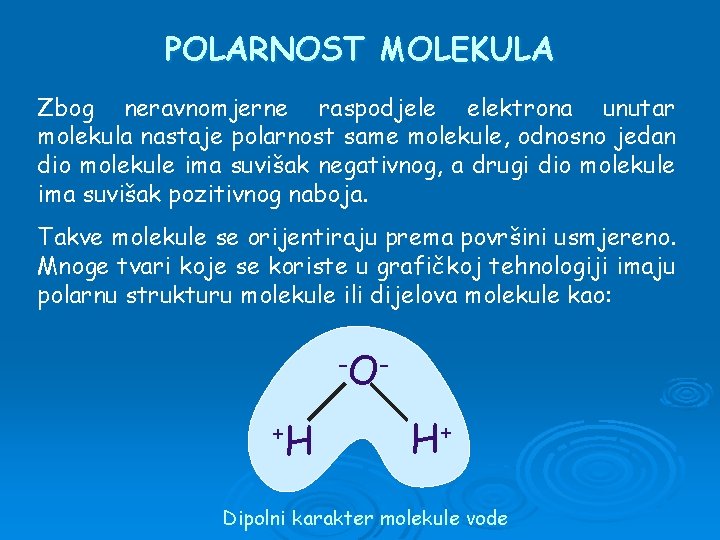 POLARNOST MOLEKULA Zbog neravnomjerne raspodjele elektrona unutar molekula nastaje polarnost same molekule, odnosno jedan