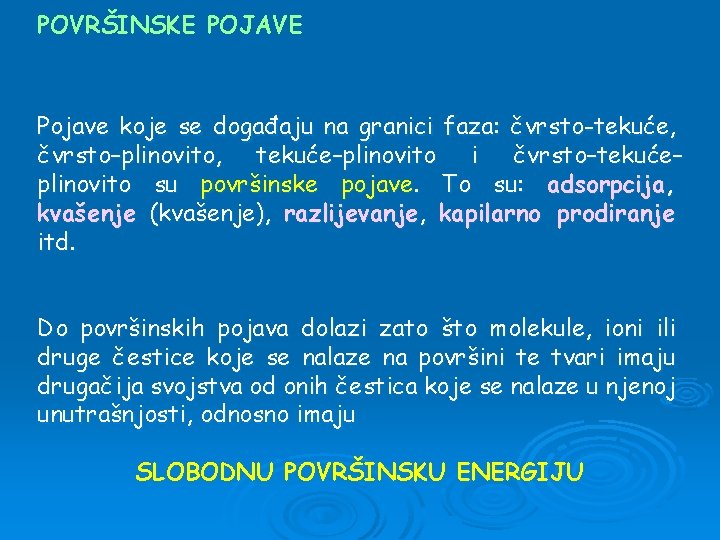 POVRŠINSKE POJAVE Pojave koje se događaju na granici faza: čvrsto-tekuće, čvrsto–plinovito, tekuće–plinovito i čvrsto–tekuće–